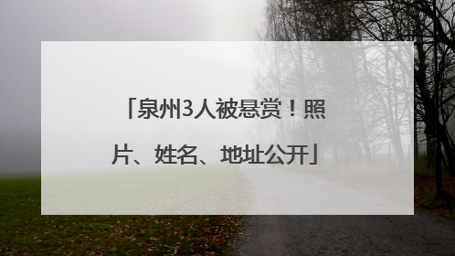 泉州3人被悬赏！照片、姓名、地址公开