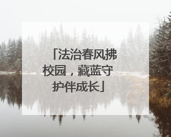 法治春风拂校园，藏蓝守护伴成长