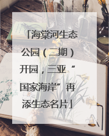 海棠河生态公园（二期）开园，三亚“国家海岸”再添生态名片
