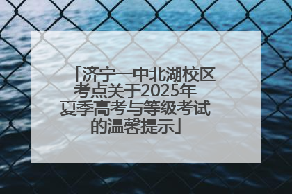 济宁一中北湖校区考点关于2025年夏季高考与等级考试的温馨提示