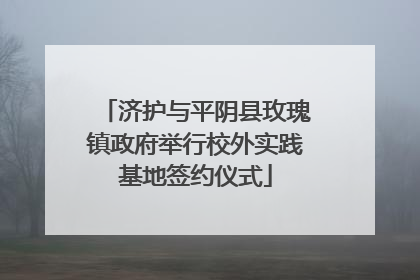济护与平阴县玫瑰镇政府举行校外实践基地签约仪式
