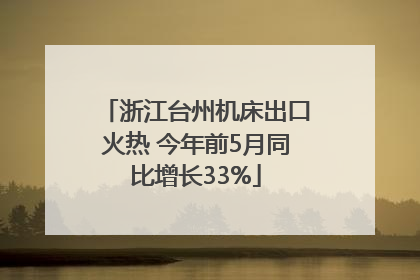 浙江台州机床出口火热 今年前5月同比增长33%