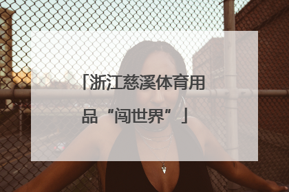 浙江慈溪体育用品“闯世界”