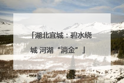湖北宜城：碧水绕城 河湖“淌金”