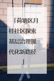 荷塘区月桂社区探索基层治理现代化新路径