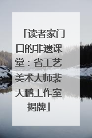 读者家门口的非遗课堂：省工艺美术大师裴天鹏工作室揭牌