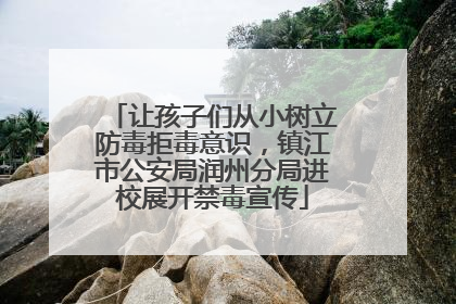 让孩子们从小树立防毒拒毒意识，镇江市公安局润州分局进校展开禁毒宣传