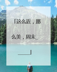 这么近，那么美，周末______