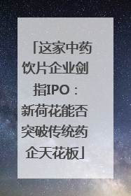 这家中药饮片企业剑指IPO：新荷花能否突破传统药企天花板