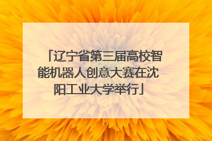 辽宁省第三届高校智能机器人创意大赛在沈阳工业大学举行