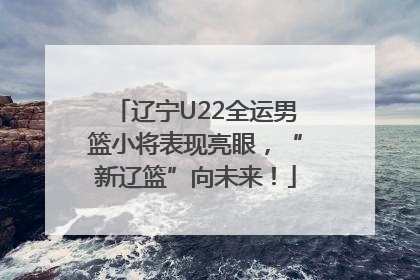 辽宁U22全运男篮小将表现亮眼，“新辽篮”向未来！