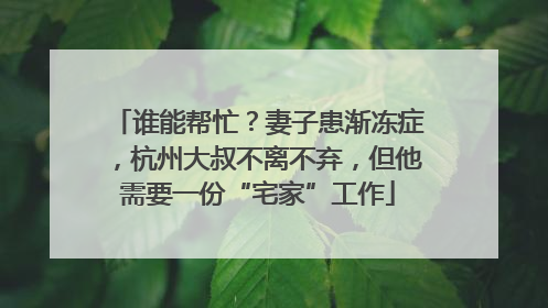 谁能帮忙？妻子患渐冻症，杭州大叔不离不弃，但他需要一份“宅家”工作