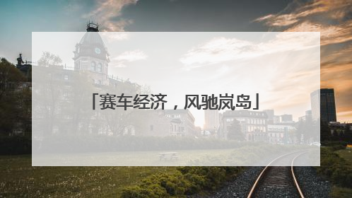 赛车经济，风驰岚岛