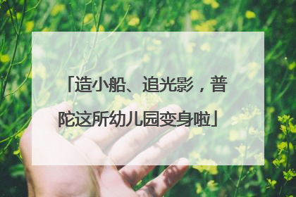 造小船、追光影，普陀这所幼儿园变身啦