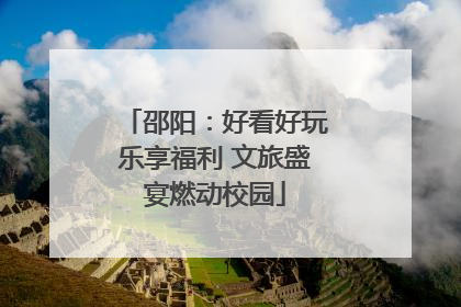 邵阳：好看好玩乐享福利 文旅盛宴燃动校园