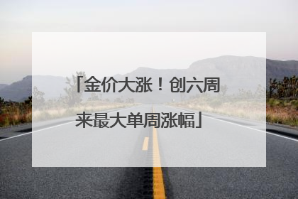 金价大涨！创六周来最大单周涨幅