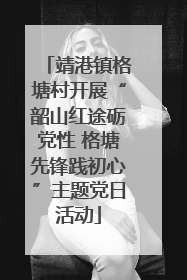 靖港镇格塘村开展“韶山红途砺党性 格塘先锋践初心”主题党日活动