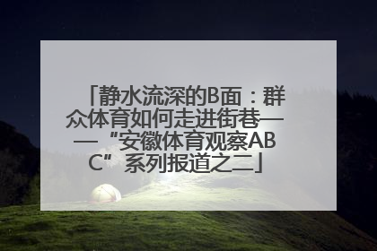静水流深的B面：群众体育如何走进街巷——“安徽体育观察ABC”系列报道之二
