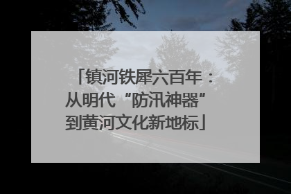 镇河铁犀六百年：从明代“防汛神器”到黄河文化新地标