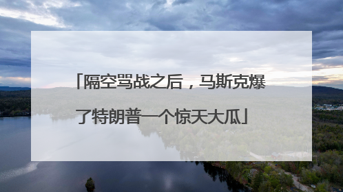 隔空骂战之后，马斯克爆了特朗普一个惊天大瓜
