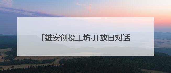 雄安创投工坊·开放日对话清华大学科技创新创投创业