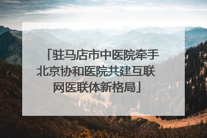 驻马店市中医院牵手北京协和医院共建互联网医联体新格局
