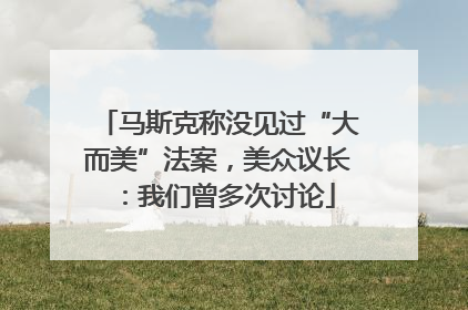 马斯克称没见过“大而美”法案，美众议长：我们曾多次讨论