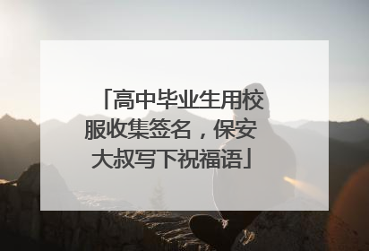 高中毕业生用校服收集签名，保安大叔写下祝福语