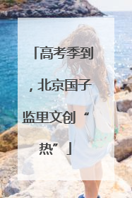 高考季到，北京国子监里文创“热”
