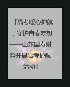 高考暖心护航，守护青春梦想——山东国寿财险开展高考护航活动