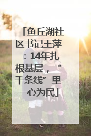 鱼丘湖社区书记王萍：14年扎根基层，“千条线”里一心为民