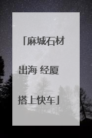 麻城石材出海 经厦搭上快车