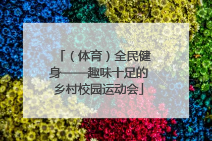 （体育）全民健身——趣味十足的乡村校园运动会