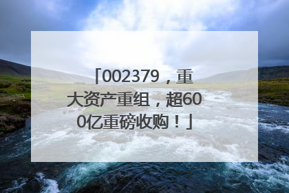 002379，重大资产重组，超600亿重磅收购！