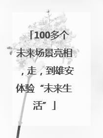 100多个未来场景亮相，走，到雄安体验“未来生活”
