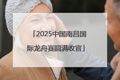 2025中国南昌国际龙舟赛圆满收官