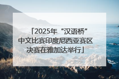 2025年“汉语桥”中文比赛印度尼西亚赛区决赛在雅加达举行