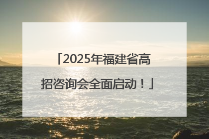 2025年福建省高招咨询会全面启动！
