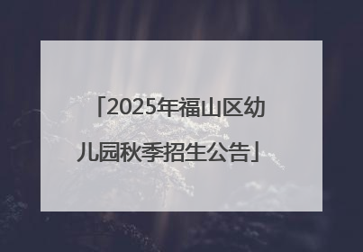 2025年福山区幼儿园秋季招生公告