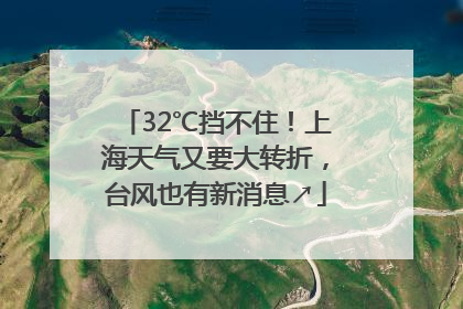 32℃挡不住！上海天气又要大转折，台风也有新消息↗
