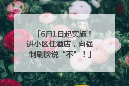 6月1日起实施！进小区住酒店，向强制刷脸说“不”！