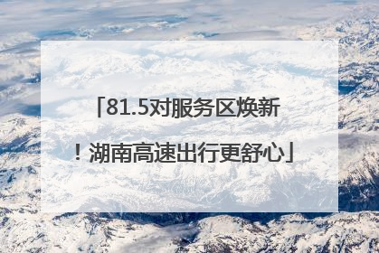 81.5对服务区焕新！湖南高速出行更舒心