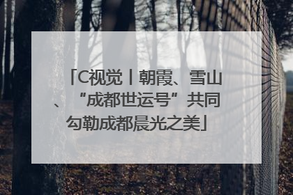 C视觉丨朝霞、雪山、“成都世运号”共同勾勒成都晨光之美