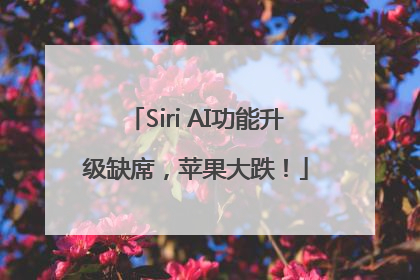 Siri AI功能升级缺席，苹果大跌！